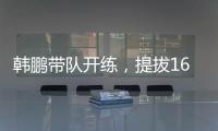 韩鹏带队开练
	，提拔16场5球中乙新星，泰山队步入正轨
	，等U22众将