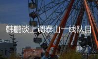 韩鹏谈上调泰山一线队目标	：搞好训练
，尽最大可能去帮助球队