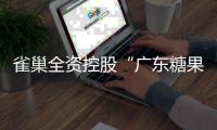 雀巢全资控股“广东糖果大王”徐福记