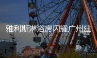 雅利斯淋浴房闪耀广州建博会，见证品牌实力