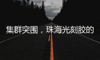 集群突围
，珠海光刻胶的“破壁”之战