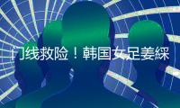 门线救险！韩国女足姜綵林头球险些得手
�，潘红艳迅速回追将球扑出