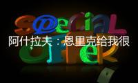 阿什拉夫：恩里克给我很多自由	，帮我达到了从未想象过的水平