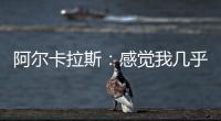 阿尔卡拉斯：感觉我几乎每周都在向辛纳表示祝贺