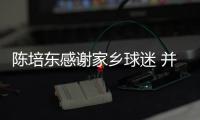 陈培东感谢家乡球迷 并祝愿热爱篮球的少年们取得好回报