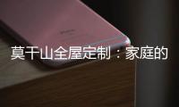 莫干山全屋定制
：家庭的香气 藏在每一寸空间里
