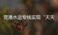 莞港水运专线实现“天天班”