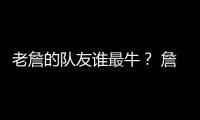 老詹的队友谁最牛	�
？ 詹姆斯和东契奇组合排第几？