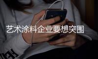 艺术涂料企业要想突围 四个工作不能少