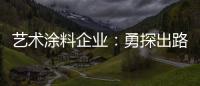 艺术涂料企业
：勇探出路 寻找自己的蓝海