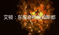艾顿�：东契奇和詹姆斯都是组织核心，他们能让我找回以前的状态