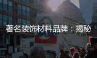 著名装饰材料品牌	：揭秘新型的装饰材料