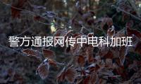警方通报网传中电科加班事件调查结果：系捏造	，涉事者已被行拘