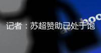 记者：苏超赞助已处于饱和状态；中超美誉度受假赌黑问题影响