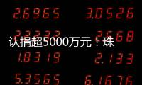 认捐超5000万元	！珠海35家企业及商协会支持公益事业