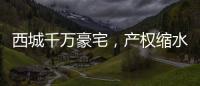 西城千万豪宅�，产权缩水了
