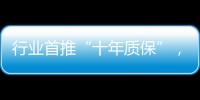 行业首推“十年质保”
，德意电器掀起品质服务革命
