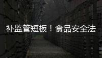 补监管短板	！食品安全法“小切口”修改