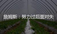 詹姆斯：努力过后面对失利你也能睡得更好 人生没有彩排机会