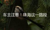 车主注意
！珠海这一路段违停严管