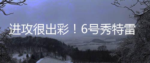 特雷在27分钟的进攻时间里