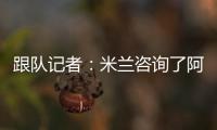 跟队记者
：米兰咨询了阿斯科利19岁后卫皮耶尔马里尼的情况