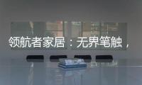 领航者家居：无界笔触，勾勒专属自由生活图景