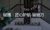 骏通：匠心护航 骏驰万里
