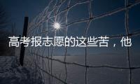 高考报志愿的这些苦
，他们都知道