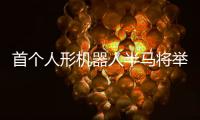 首个人形机器人半马将举行�，“神秘跑团”正在备赛