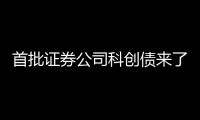 首批证券公司科创债来了，拟发行规模超160亿元