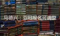 马德兴：亚冠报名可调整 阿兰以本土身份出战