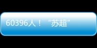 60396人！“苏超”观众人数纪录再刷新