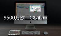 9500万欧！C罗迎重大利好，24岁天才将加盟，下赛季冲四冠王