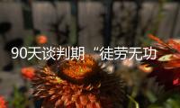 90天谈判期“徒劳无功”，特朗普急了