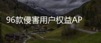 96款侵害用户权益APP下架�！涉驴妈妈、喜茶GO等