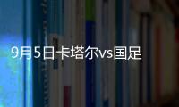 9月5日卡塔尔vs国足战报