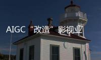 AIGC“改造”影视业
，是炒概念吗？