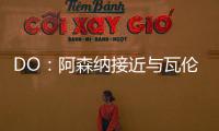 DO
：阿森纳接近与瓦伦西亚就莫斯克拉转会达成协议