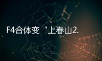 F4合体变“上春山2.0”
，朱孝天服装站位都尴尬，曾公开承认不和