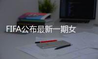 FIFA公布最新一期女足排名�：中国世界排第15