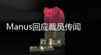 Manus回应裁员传闻
：对部分业务团队进行调整