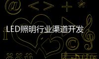LED照明行业渠道开发与维护 孰轻孰重�？