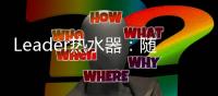 Leader热水器：随心所浴
，暖你身心