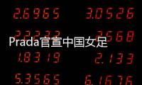 Prada官宣中国女足
：明星塌房后，运动员成为代言界的香饽饽？