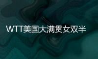 WTT美国大满贯女双半决赛：王艺迪/蒯曼战胜郑怡静/李昱谆