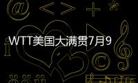 WTT美国大满贯7月9日赛程�：王楚钦10点10分，孙颖莎9点35分
