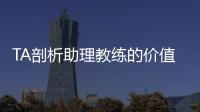 TA剖析助理教练的价值与影响力
：他们已经是球队成败关键角色