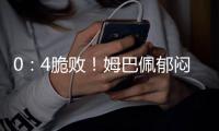 0：4脆败	！姆巴佩郁闷到爆 刚来皇马一年 老东家眼瞅就要夺6冠王