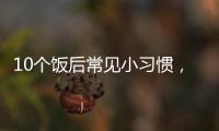 10个饭后常见小习惯，有1个真的很危险
！